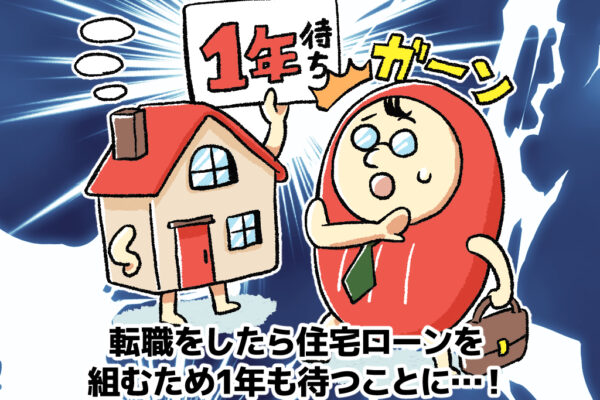 【しくじり体験談】転職をしたら住宅ローンを組むため1年も待つことに…！